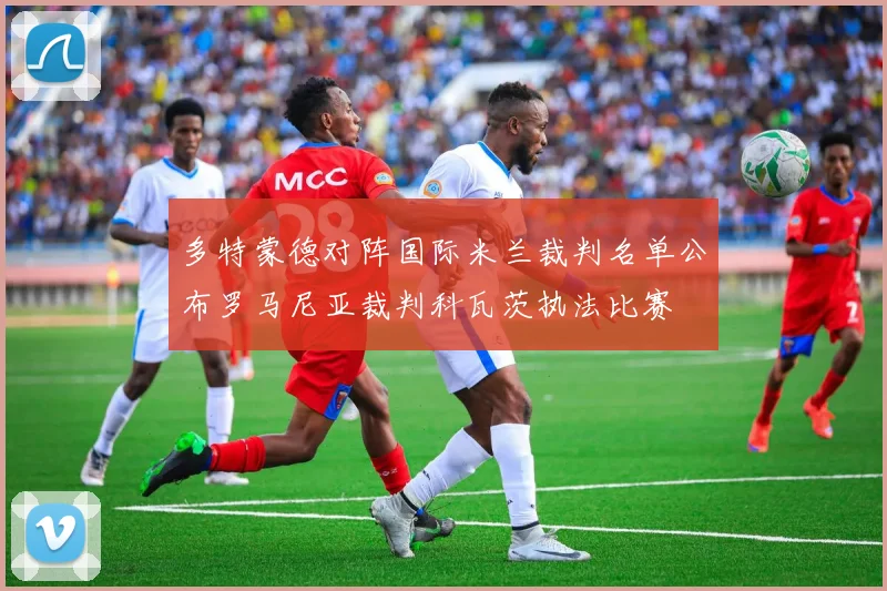 多特蒙德对阵国际米兰裁判名单公布罗马尼亚裁判科瓦茨执法比赛