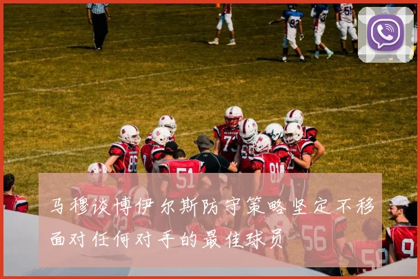 马穆谈博伊尔斯防守策略坚定不移面对任何对手的最佳球员